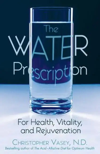 The Water Prescription: For Health, Vitality, and Rejuvenation by Christopher Vasey