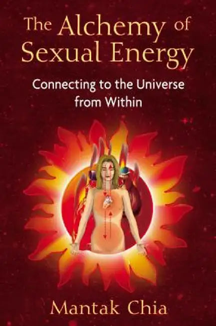 The Alchemy of Sexual Energy: Connecting to the Universe from Within by Mantak Chia