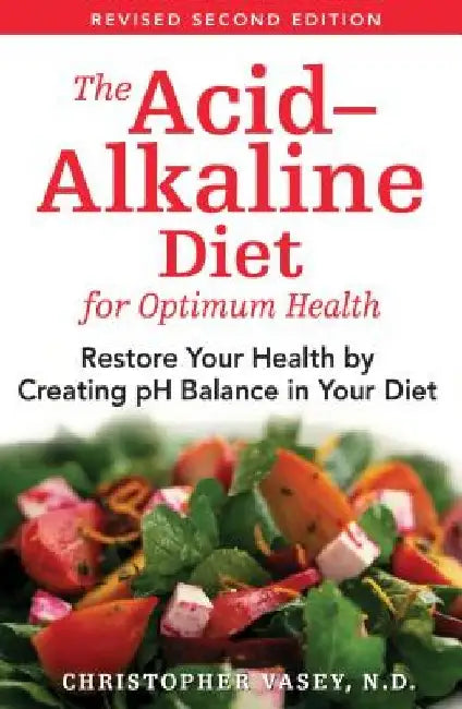 The Acid-Alkaline Diet for Optimum Health: Restore Your Health by Creating pH Balance in Your Diet by Christopher Vasey