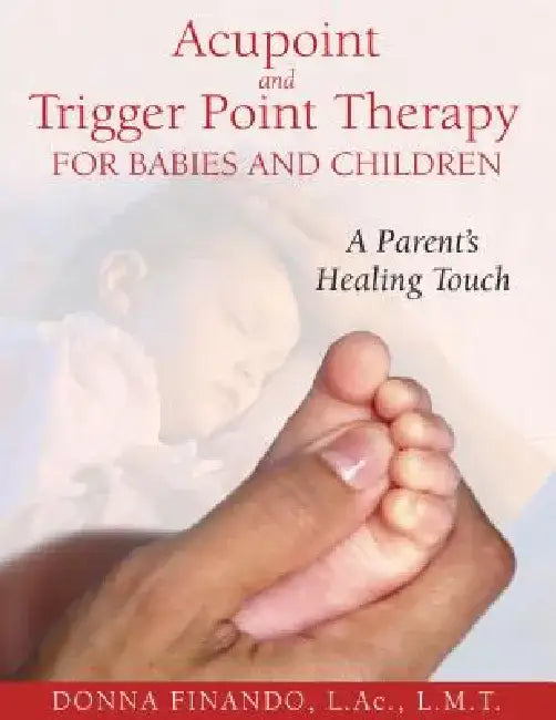 Acupoint and Trigger Point Therapy for Babies and Children: A Parent's Healing Touch by Donna Finando