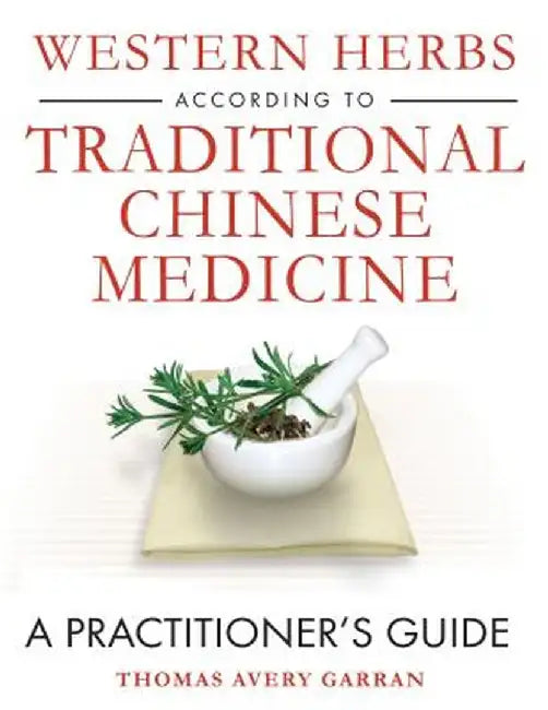 Western Herbs According to Traditional Chinese Medicine: A Practitioner's Guide by Thomas Avery Garran