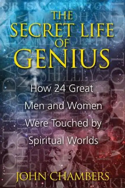 The Secret Life of Genius: How 24 Great Men and Women Were Touched by Spiritual Worlds by John Chambers