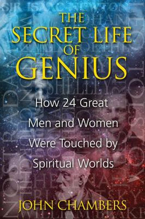 The Secret Life of Genius: How 24 Great Men and Women Were Touched by Spiritual Worlds by John Chambers