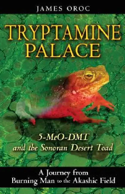 Tryptamine Palace: 5-Meo-Dmt and the Sonoran Desert Toad by James Oroc