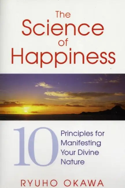 The Science of Happiness: 10 Principles for Manifesting Your Divine Nature by Ryuho Okawa