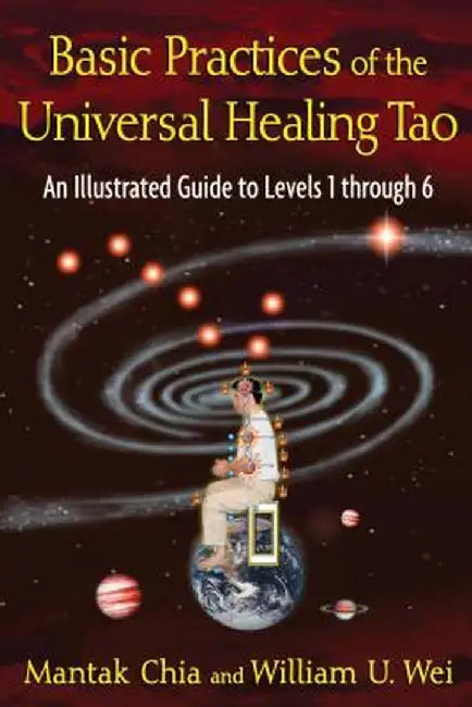 Basic Practices of the Universal Healing Tao: An Illustrated Guide to Levels 1 Through 6 by Mantak Chia