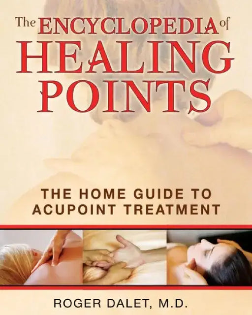 The Encyclopedia of Healing Points: The Home Guide to Acupoint Treatment by Roger Dalet