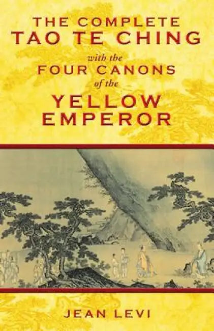The Complete Tao Te Ching with the Four Canons of the Yellow Emperor by Jean Levi