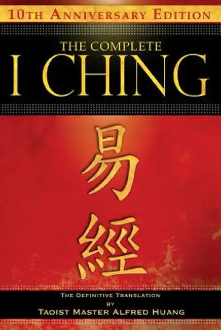 The Complete I Ching: The Definitive Translation by Taoist Master Alfred Huang