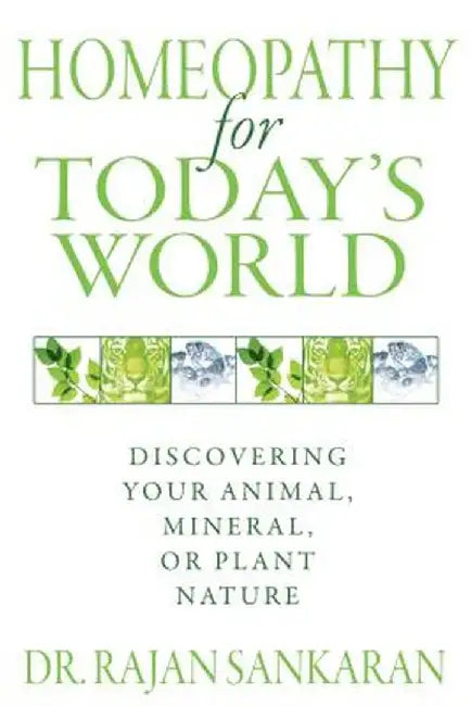 Homeopathy for Today's World: Discovering Your Animal, Mineral, or Plant Nature by Dr Rajan Sankaran