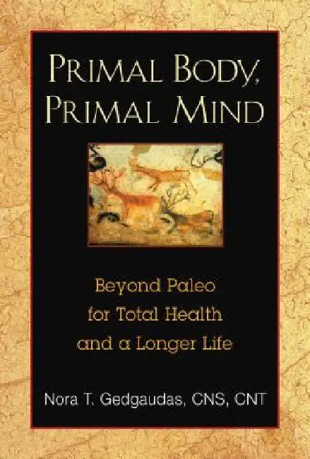 Primal Body, Primal Mind: Beyond the Paleo Diet for Total Health and a Longer Life by Nora Gedgaudas