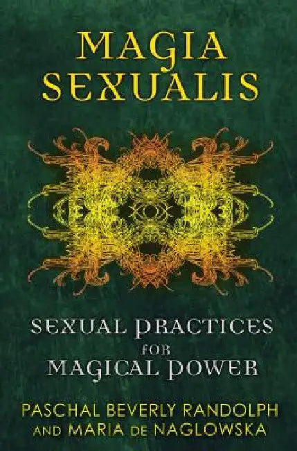 Magia Sexualis: Sexual Practices for Magical Power by Paschal Beverly Randolph