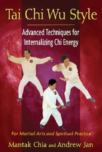 Tai Chi Wu Style: Advanced Techniques for Internalizing Chi Energy by Mantak Chia