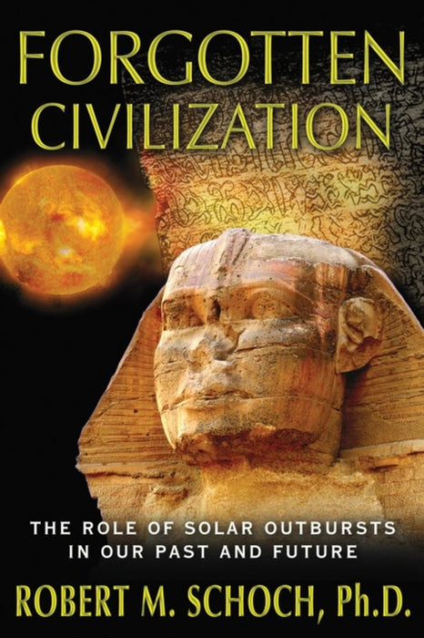 Forgotten Civilization: The Role of Solar Outbursts in Our Past and Future by Robert M. Schoch