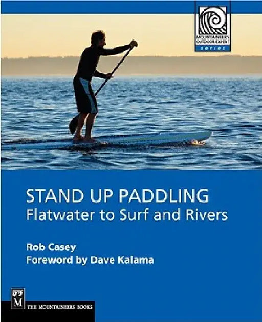 Stand Up Paddling: Flatwater to Surf and Rivers by Rob Casey