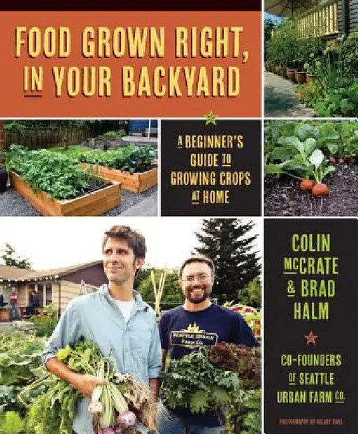 Food Grown Right, in Your Own Backyard: A Beginner's Guide to Growing Crops at Home by Colin McCrate