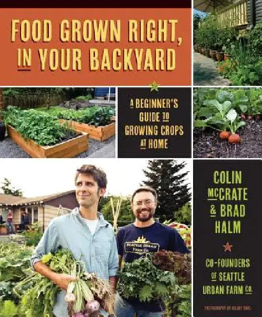 Food Grown Right, in Your Own Backyard: A Beginner's Guide to Growing Crops at Home by Colin McCrate