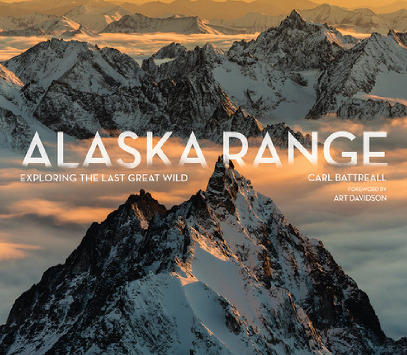 Alaska Range: Exploring the Last Great Wild by Carl Battreall