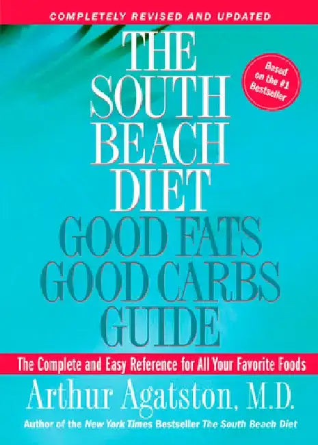 The South Beach Diet Good Fats, Good Carbs Guide: The Complete and Easy Reference for All Your Favorite Foods by Arthur Agatston