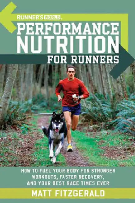 Runner's World Performance Nutrition for Runners: How to Fuel Your Body for Stronger Workouts, Faster Recovery, and Your Best Race Times Ever by Matt Fitzgerald
