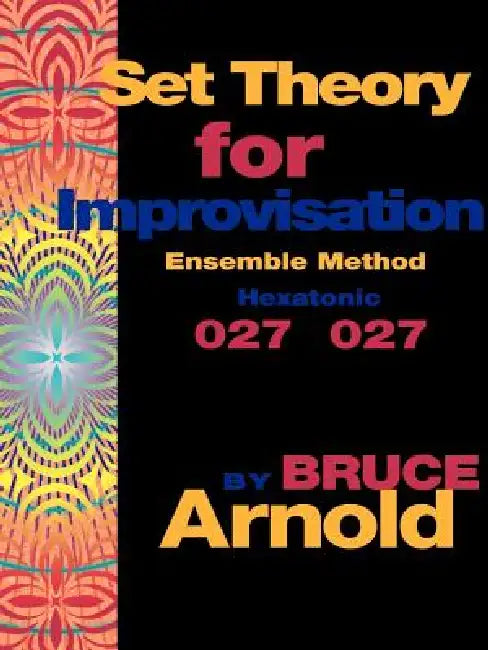 Set Theory for Improvisation Ensemble Method: Hexatonic 027 027 by Bruce Arnold