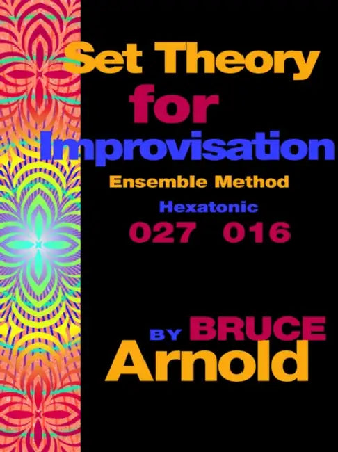 Set Theory for Improvisation Ensemble Method: Hexatonic 027 016 by Bruce E. Arnold