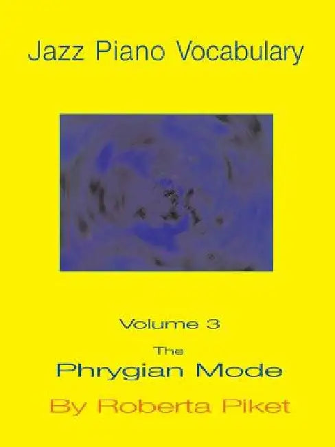 Jazz Piano Vocabulary Volume 3: The Phrygian Mode by Roberta Piket