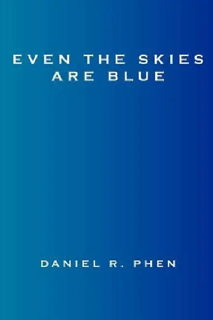 Even the Skies Are Blue by Daniel R. Phen