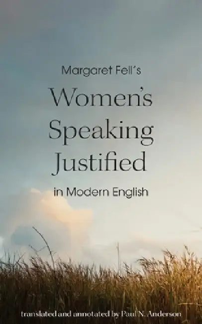 Margaret Fell's "Women's Speaking Justified" in Modern English by Paul N. Anderson