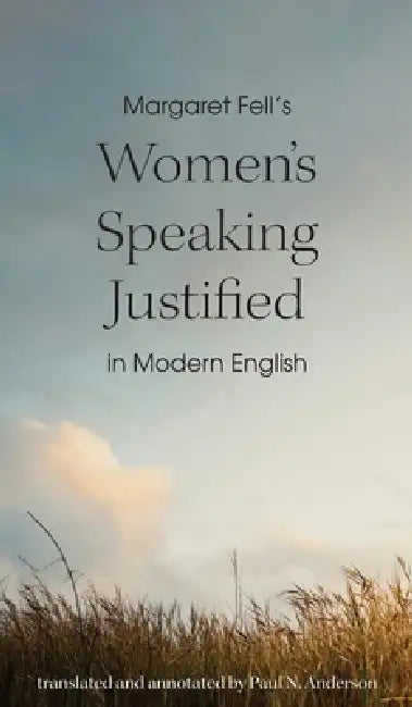 Margaret Fell's "Women's Speaking Justified" in Modern English by Paul N. Anderson, Margaret Fell
