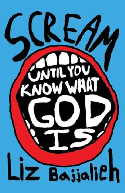 Scream: until you know what God is by Liz Bajjalieh