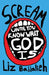 Scream: until you know what God is by Liz Bajjalieh
