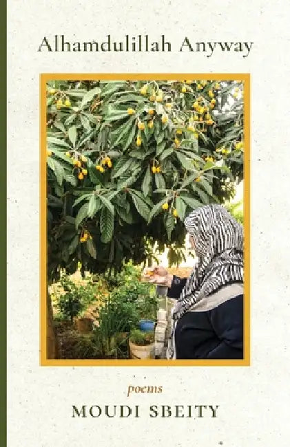 Alhamdulillah Anyway: Poems by Moudi Sbeity