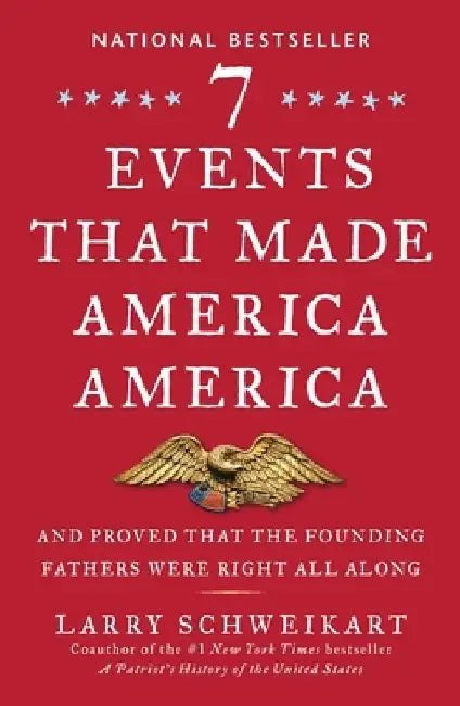 Seven Events That Made America America: And Proved That the Founding Fathers Were Right All Along by Larry Schweikart