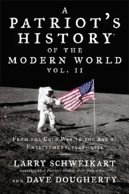 A Patriot's History of the Modern World, Volume 2: From the Cold War to the Age of Entitlement, 1945-2012 by Larry Schweikart