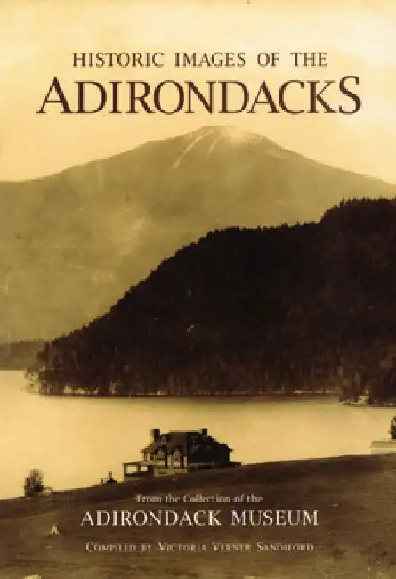 Historic Images of the Adirondacks by Victoria Werner Sandiford