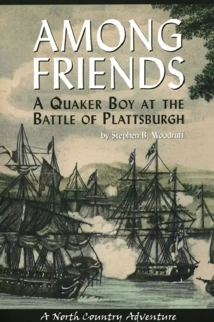 Among Friends: A Quaker Boy at the Battle of Plattsburgh by Stephen B. Woodruff