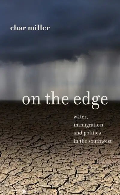 On the Edge: Water, Immigration, and Politics in the Southwest by Char Miller