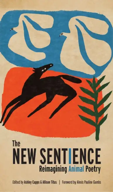 The New Sentience: Reimagining Animal Poetry by Ashley Capps, Allison Titus, Alexis Pauline Gumbs