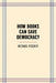How Books Can Save Democracy by Fischer, Michael