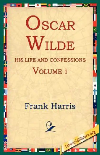 Oscar Wilde, His Life and Confessions, Volume 1 by Frank Harris, 1st World Library, 1stworld Library