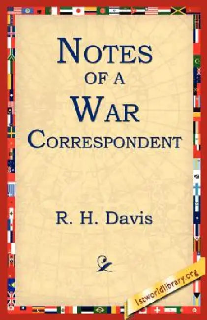 Notes of a War Correspondent by R. H. Davis, 1st World Library, 1stworld Library