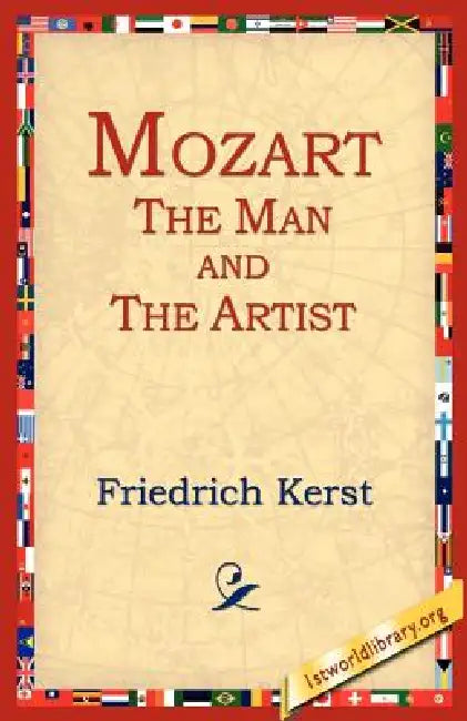 Mozart the Man and the Artist by Friedrich Kerst, 1st World Library, 1stworld Library