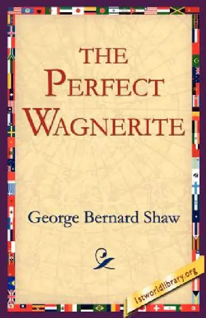 The Perfect Wagnerite by George Bernard Shaw, 1stworld Library