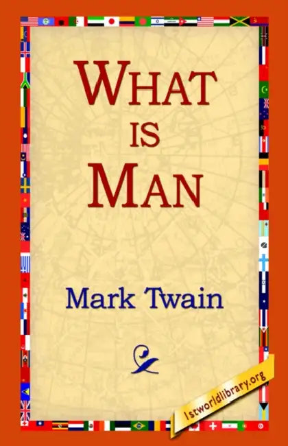 What Is Man? by Mark Twain, 1stworld Library