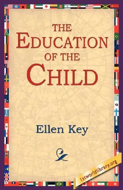 The Education of the Child by Ellen Key, 1stworld Library