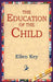 The Education of the Child by Ellen Key, 1stworld Library