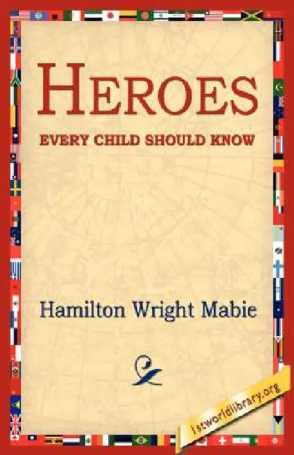 Heroes Every Child Should Know by Hamilton Wright Mabie, 1st World Library, 1stworld Library