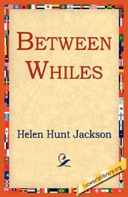 Between Whiles by Helen Hunt Jackson, 1st World Library, 1stworld Library