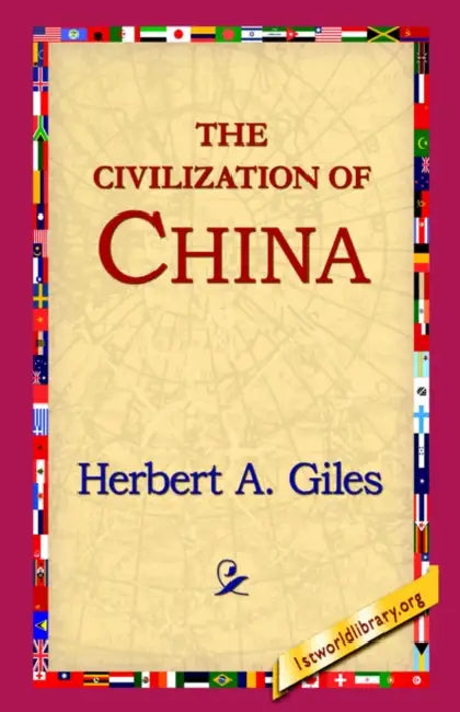 The Civilization of China by Herbert Allen Giles, 1stworld Library